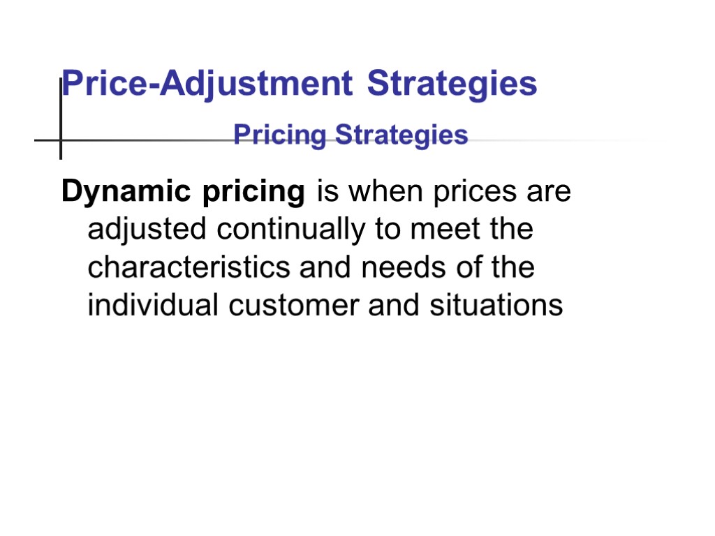 Price-Adjustment Strategies Dynamic pricing is when prices are adjusted continually to meet the characteristics